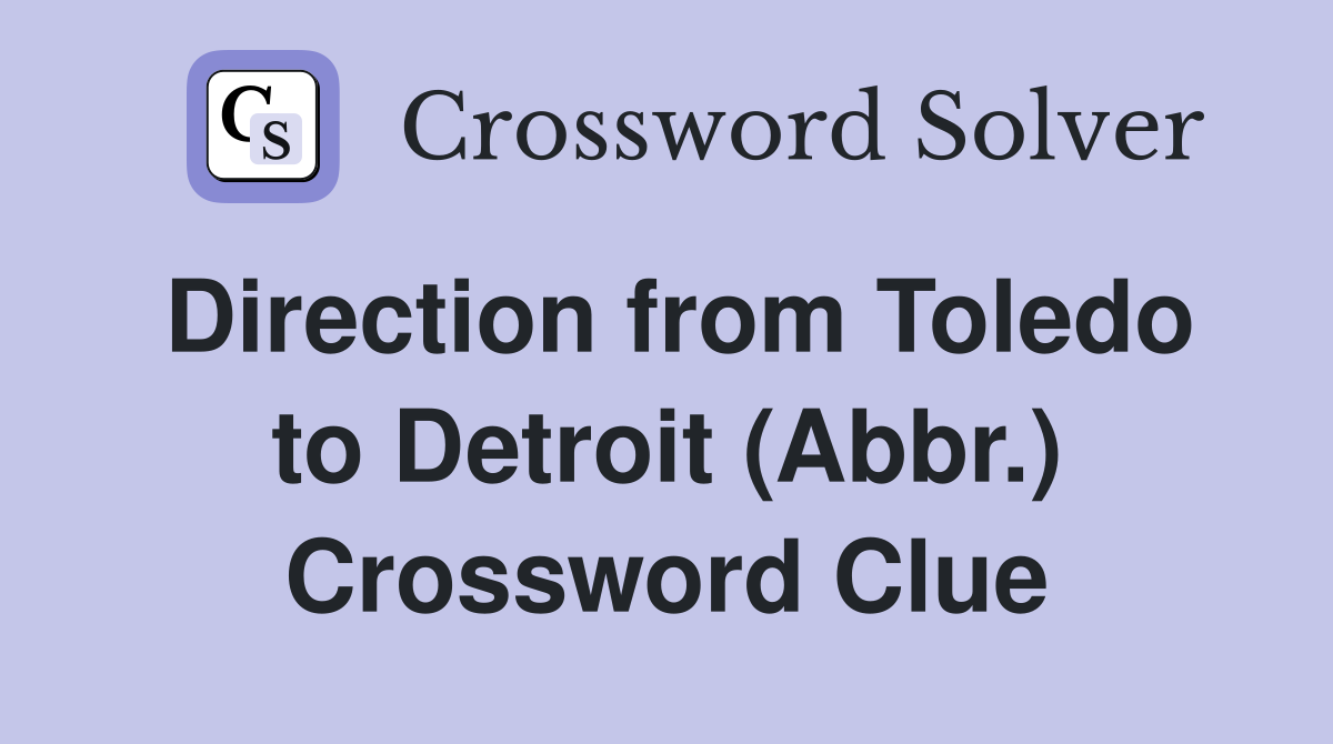 Direction from Toledo to Detroit (Abbr.) Crossword Clue