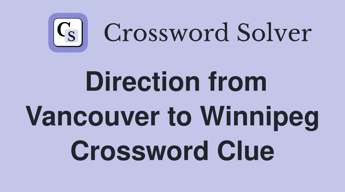 Direction from Vancouver to Winnipeg Crossword Clue