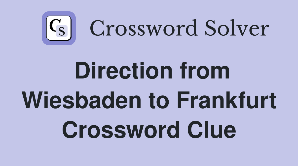 Direction from Wiesbaden to Frankfurt Crossword Clue