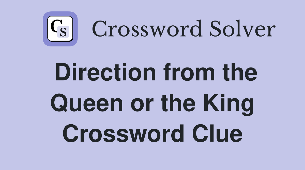 Direction from the Queen or the King Crossword Clue