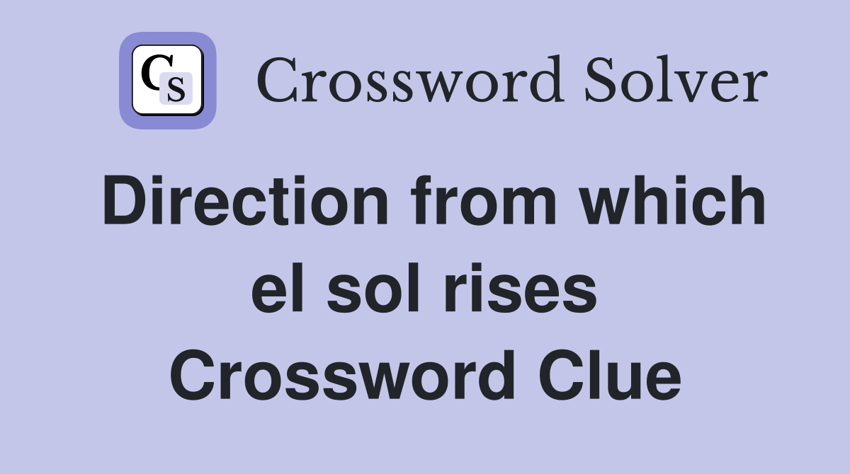 Direction from which el sol rises Crossword Clue