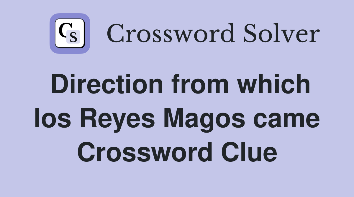 Direction from which los Reyes Magos came Crossword Clue