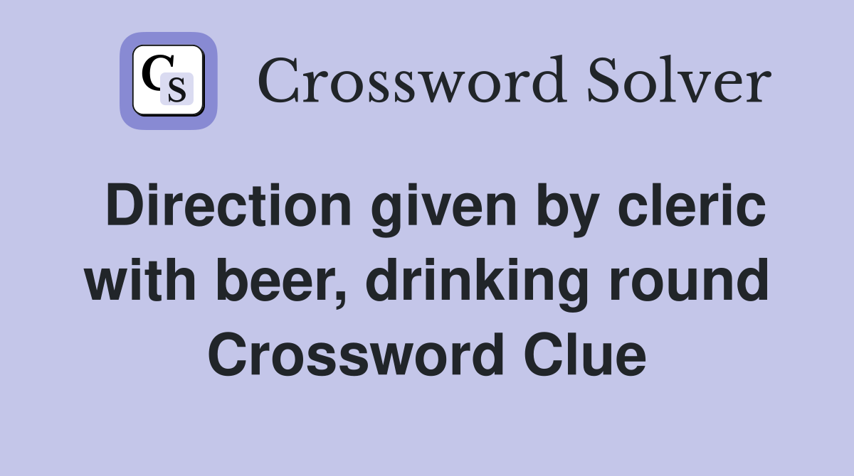 Direction given by cleric with beer, drinking round Crossword Clue