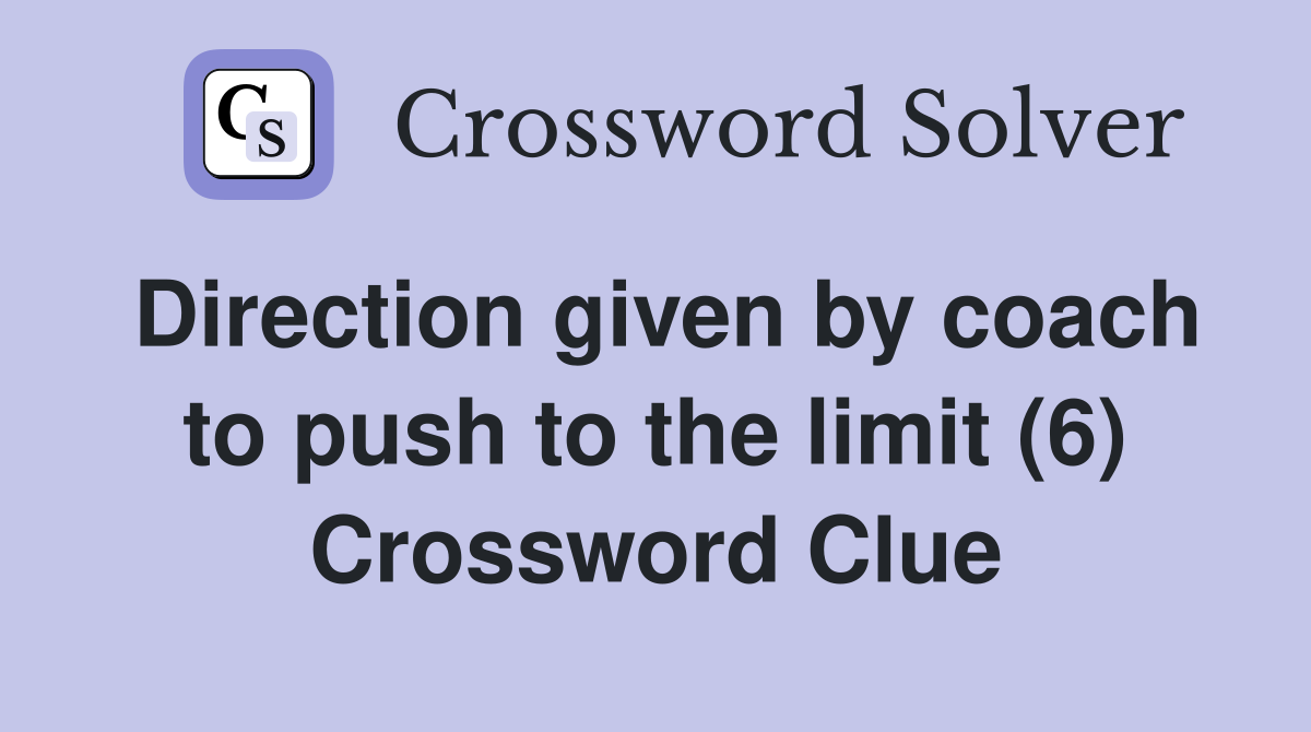 Direction given by coach to push to the limit (6) Crossword Clue