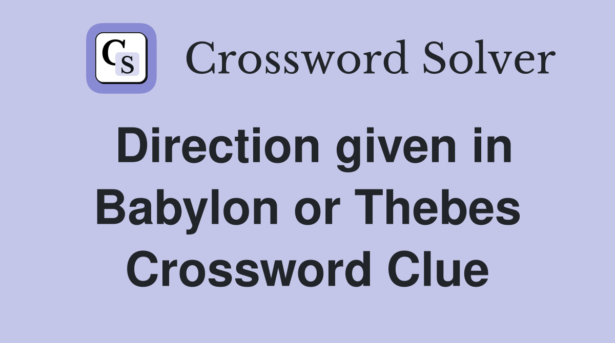 Direction given in Babylon or Thebes Crossword Clue