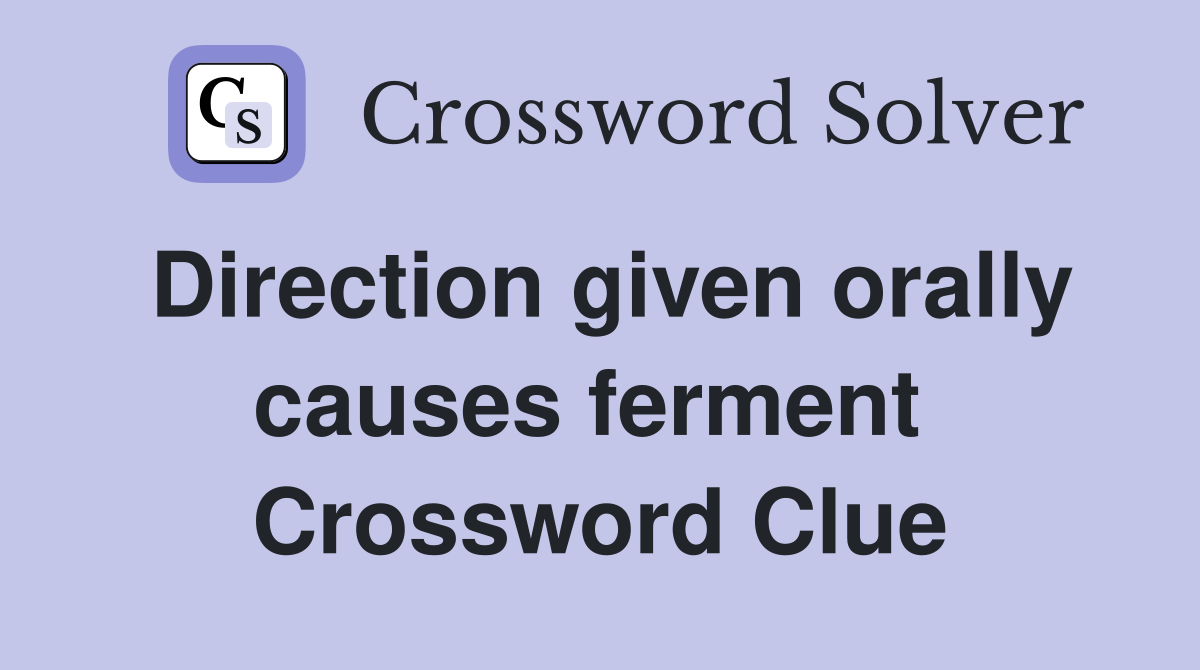 Direction given orally causes ferment  Crossword Clue