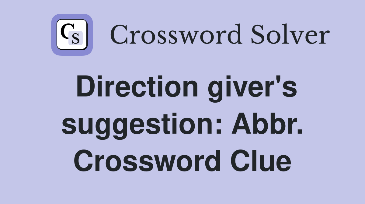 Direction giver's suggestion: Abbr. Crossword Clue