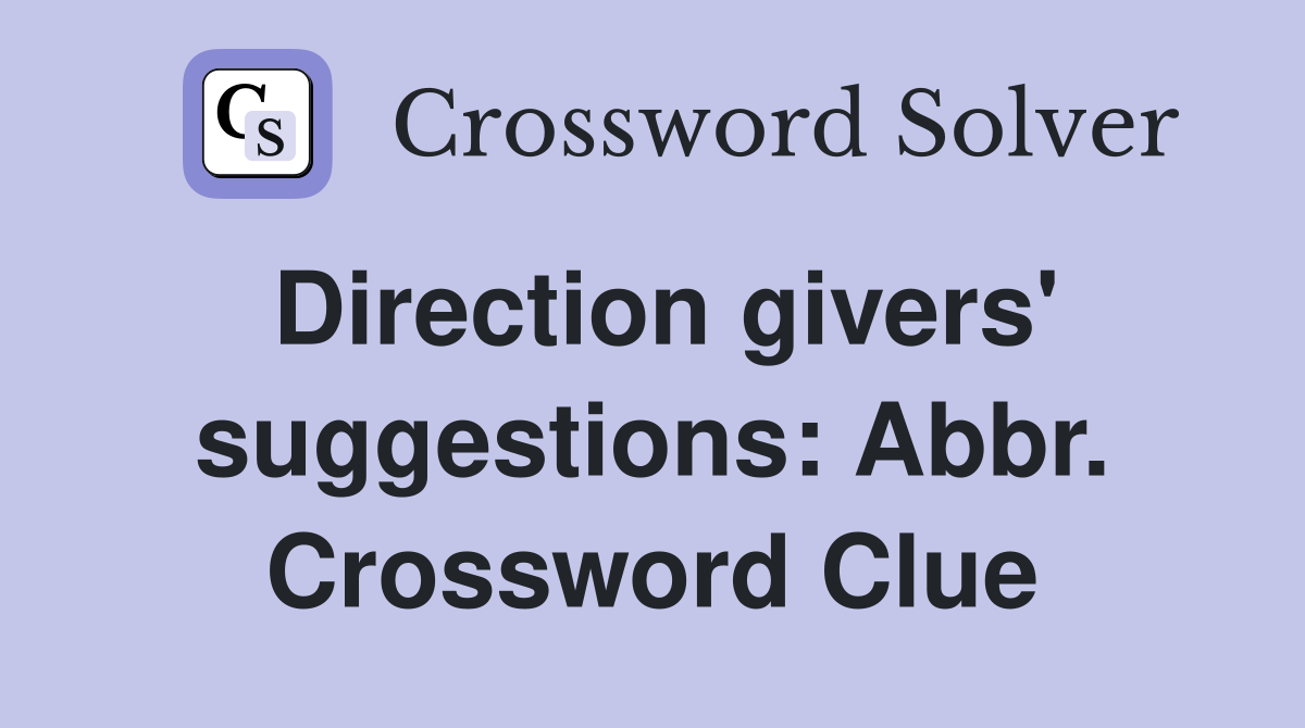 Direction givers' suggestions: Abbr. Crossword Clue
