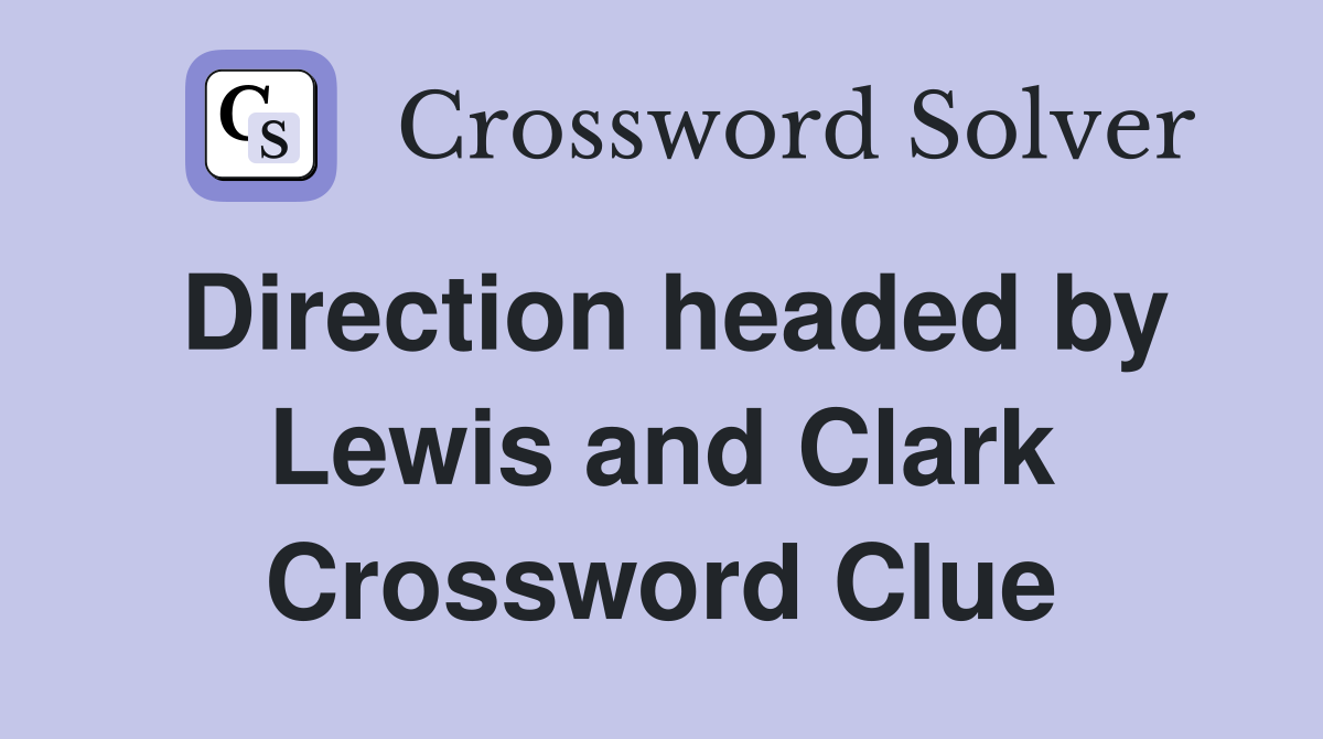 Direction headed by Lewis and Clark Crossword Clue