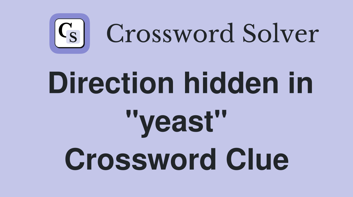 Direction hidden in "yeast" Crossword Clue