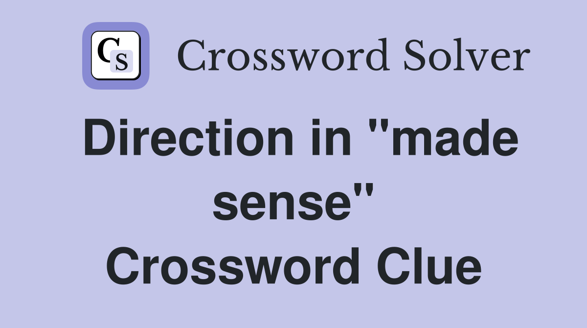 Direction in "made sense" Crossword Clue
