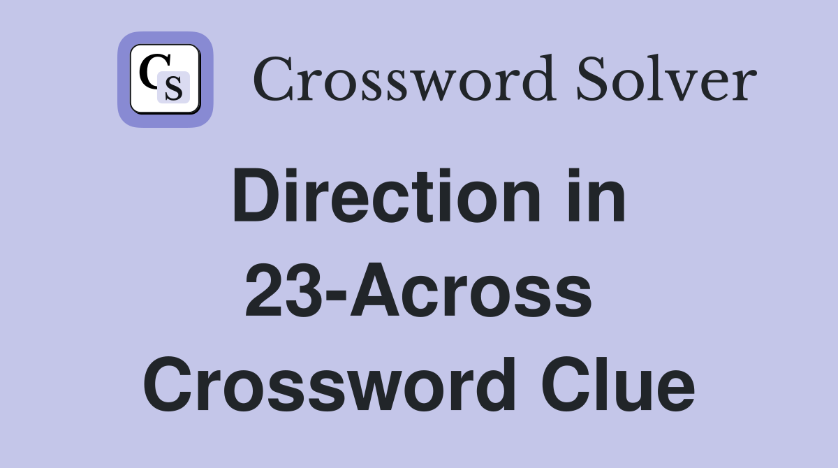 Direction in 23-Across Crossword Clue
