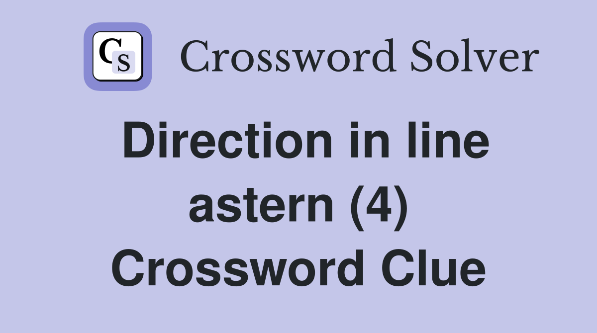 Direction in line astern (4) Crossword Clue