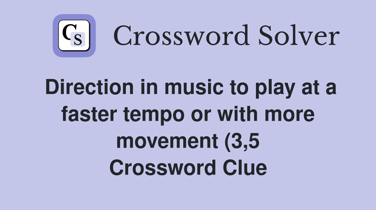 Direction in music to play at a faster tempo or with more movement (3 5 Direction in music to play at a faster tempo or with more movement (3 5