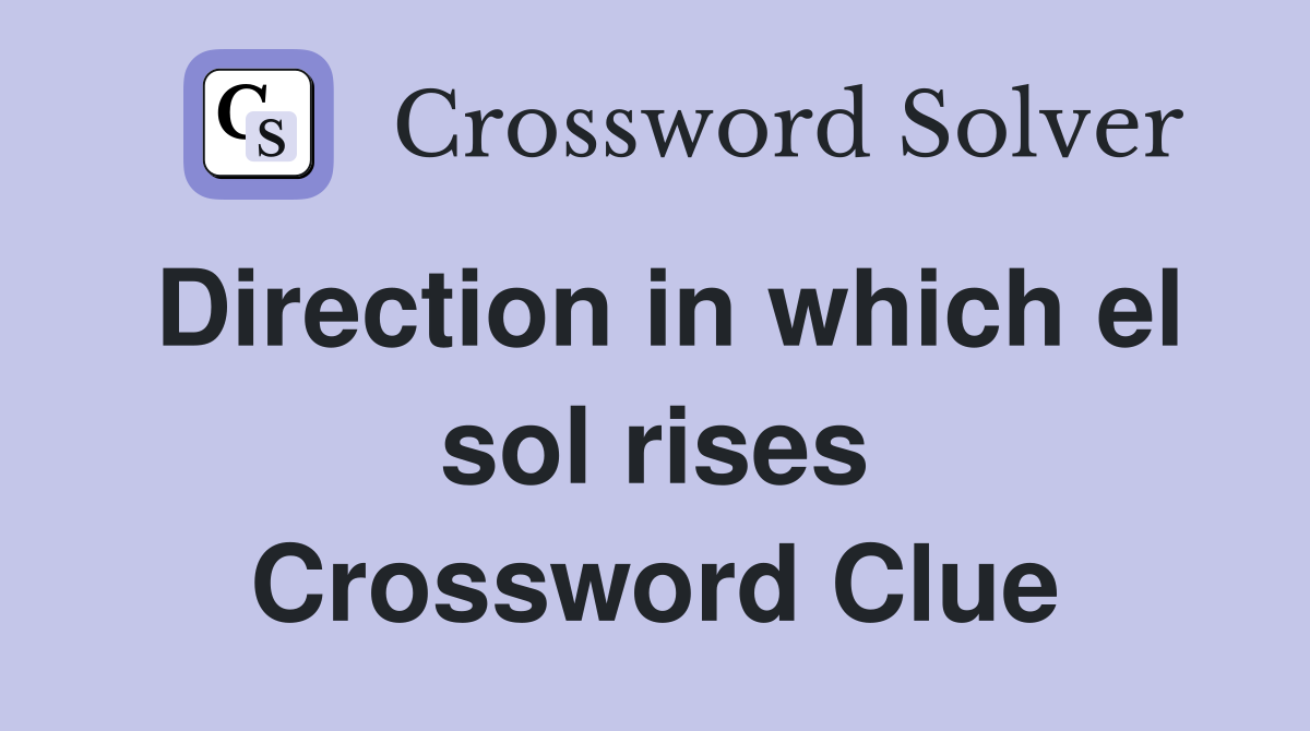Direction in which el sol rises Crossword Clue