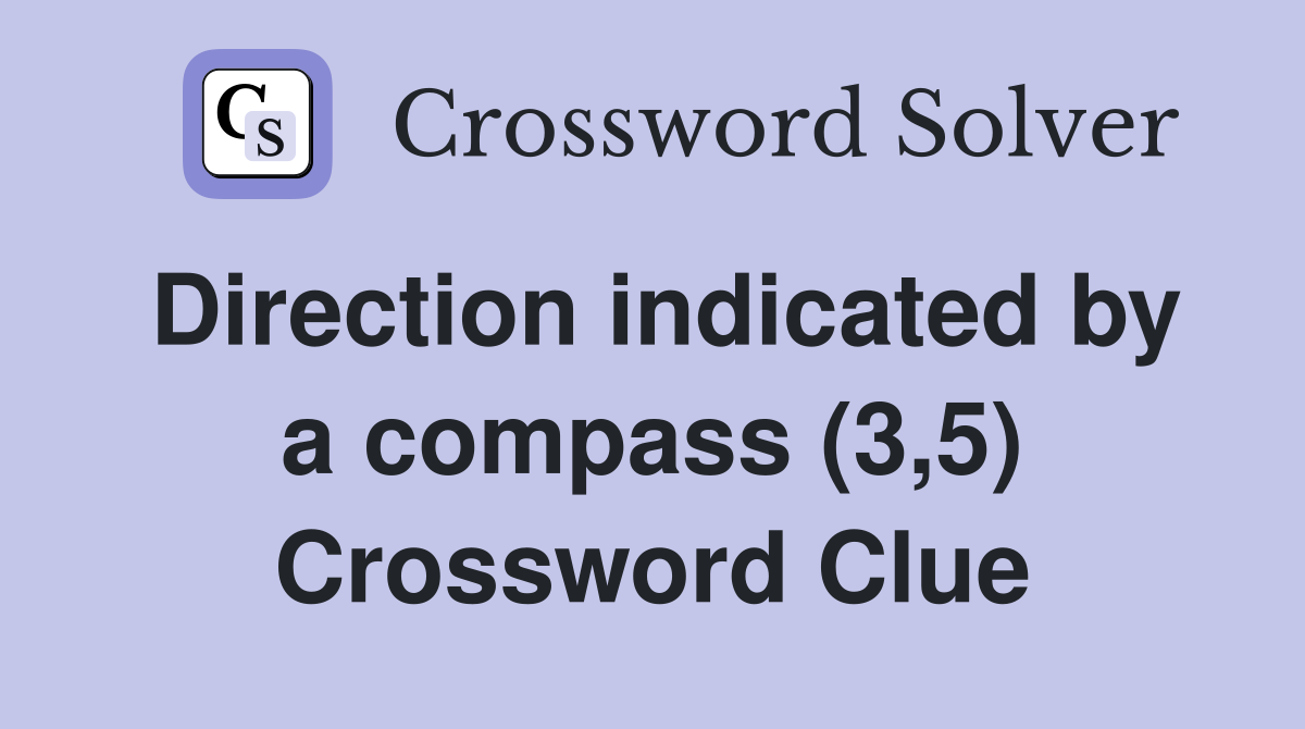 Direction indicated by a compass (3,5) Crossword Clue