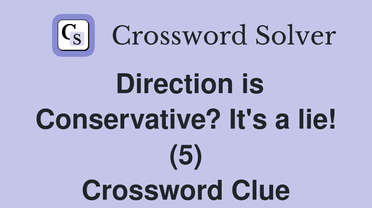 Direction is Conservative? It's a lie! (5) Crossword Clue