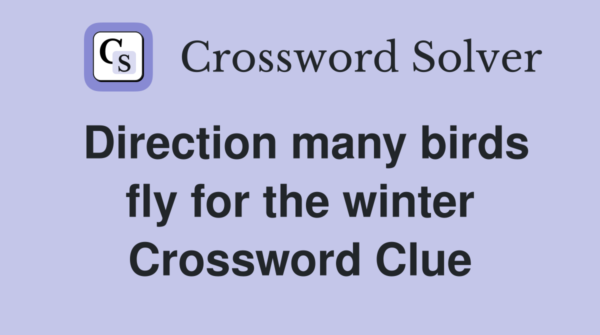 Direction many birds fly for the winter Crossword Clue
