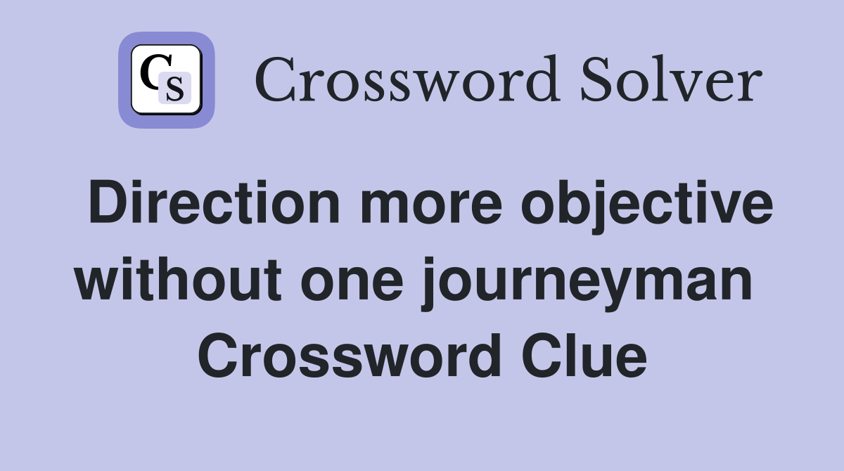 Direction more objective without one journeyman  Crossword Clue