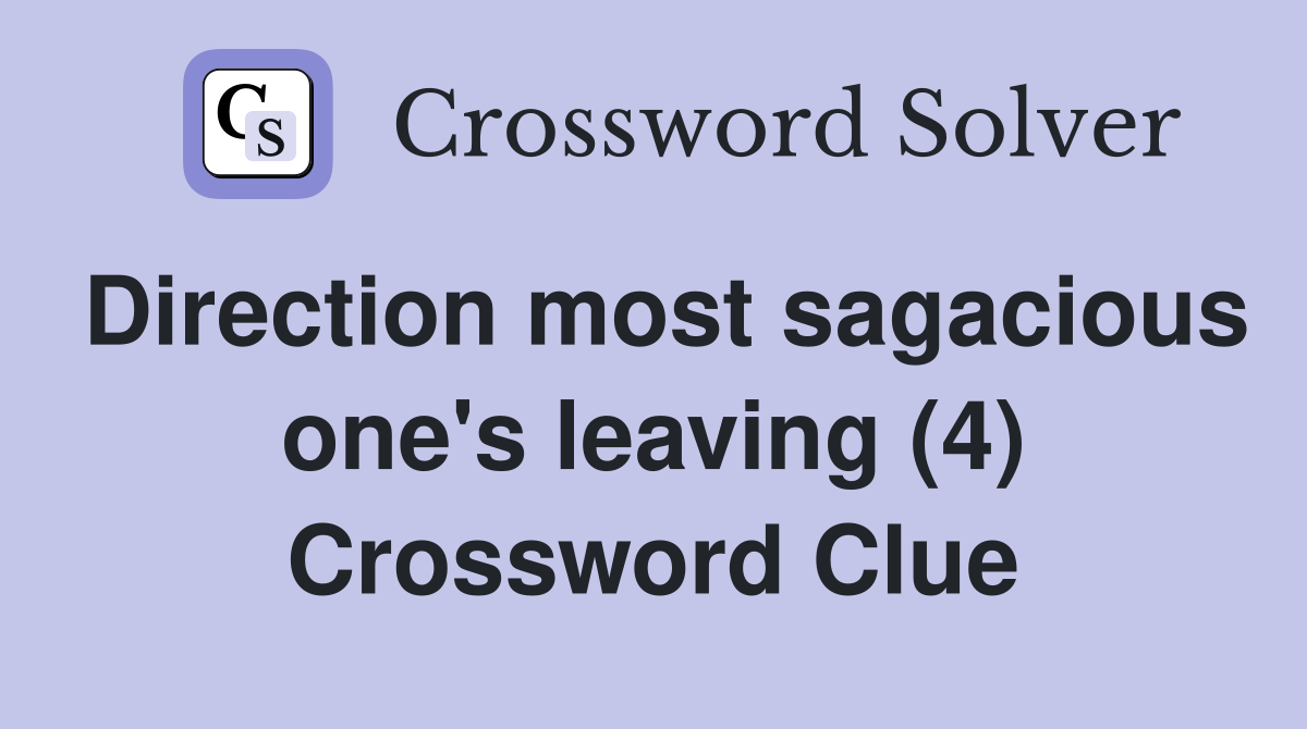 Direction most sagacious one's leaving (4) Crossword Clue