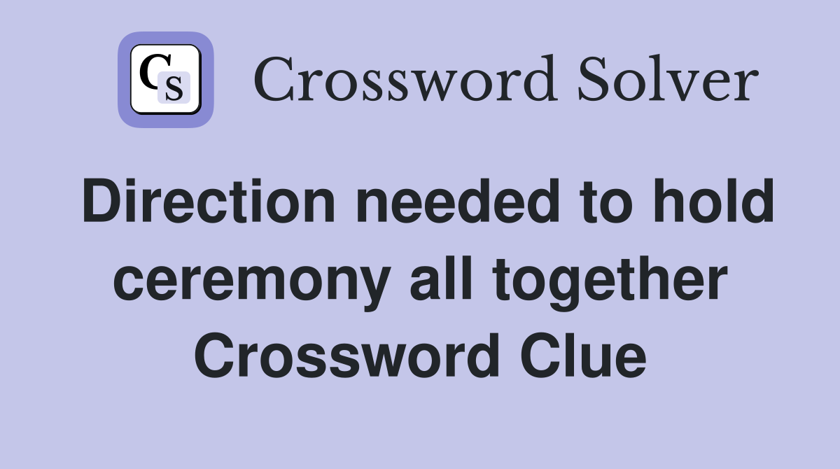 Direction needed to hold ceremony all together Crossword Clue