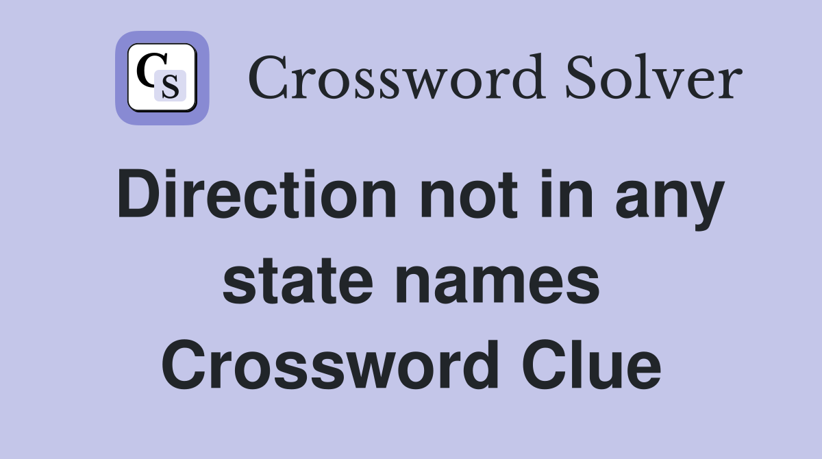 Direction not in any state names Crossword Clue