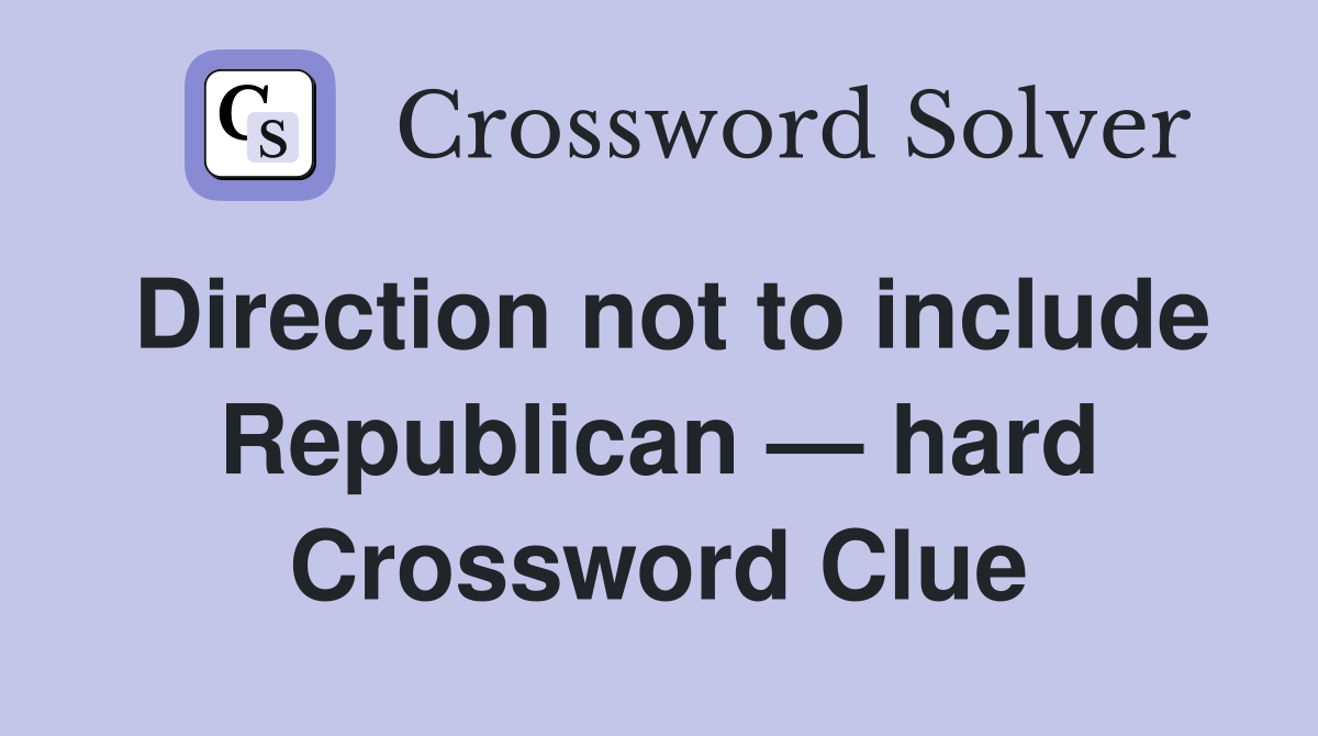Direction not to include Republican — hard Crossword Clue