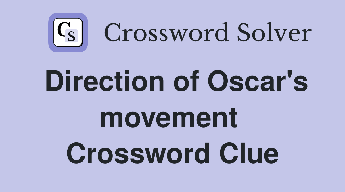 Direction of Oscar's movement  Crossword Clue