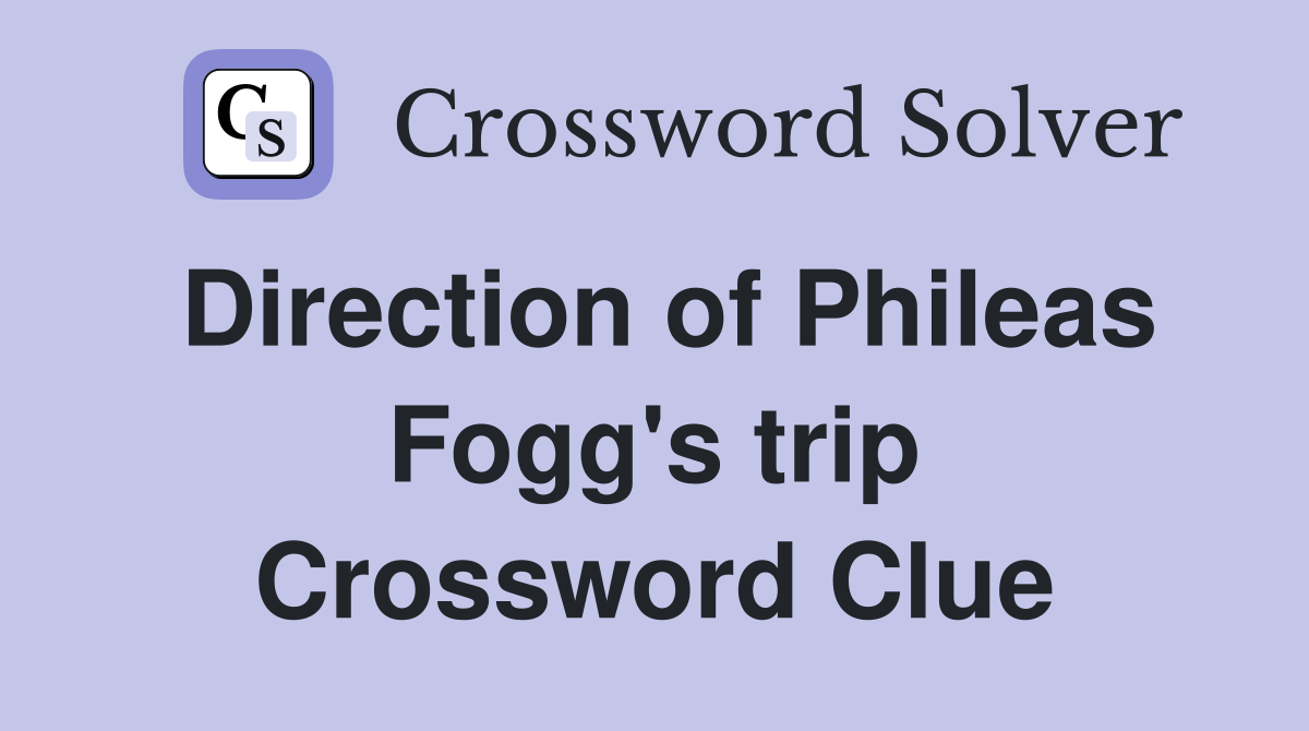 Direction of Phileas Fogg's trip Crossword Clue