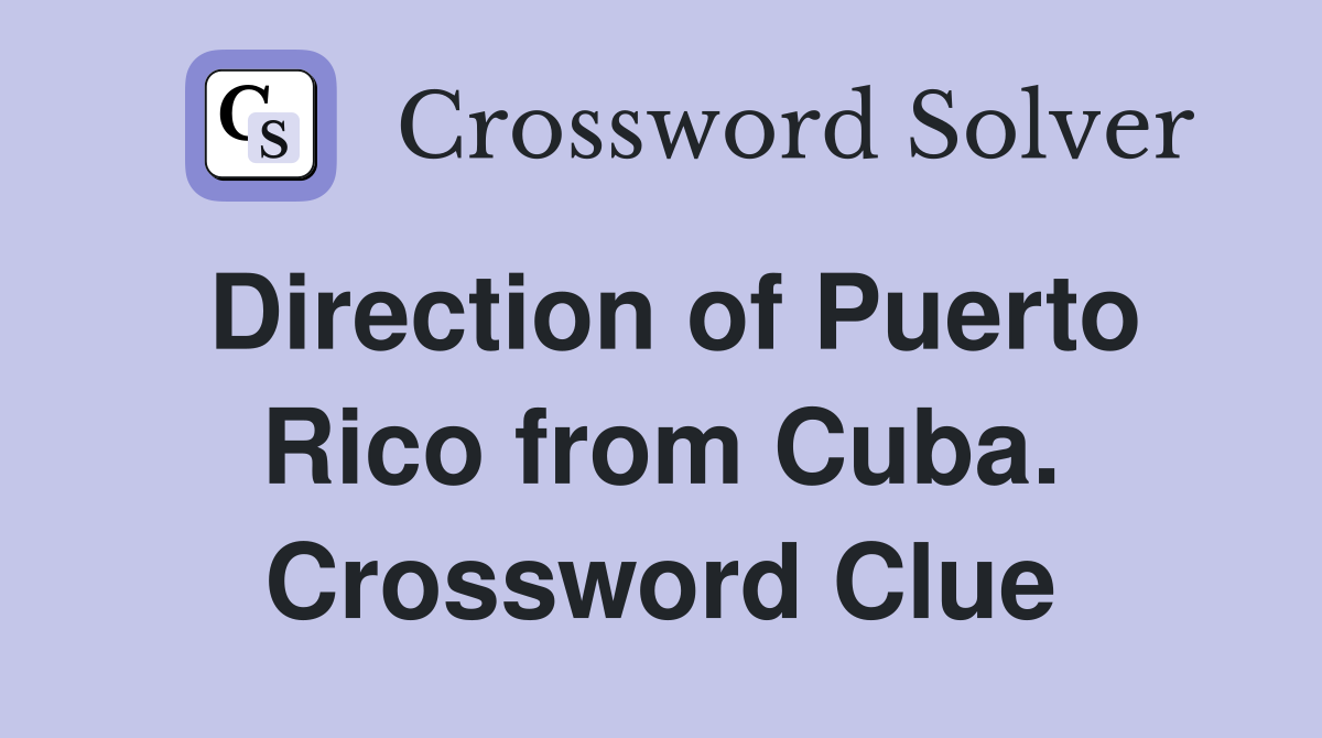 Direction of Puerto Rico from Cuba. Crossword Clue
