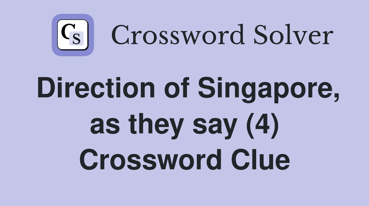 Direction of Singapore, as they say (4) Crossword Clue