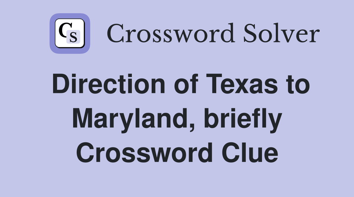 Direction of Texas to Maryland, briefly Crossword Clue