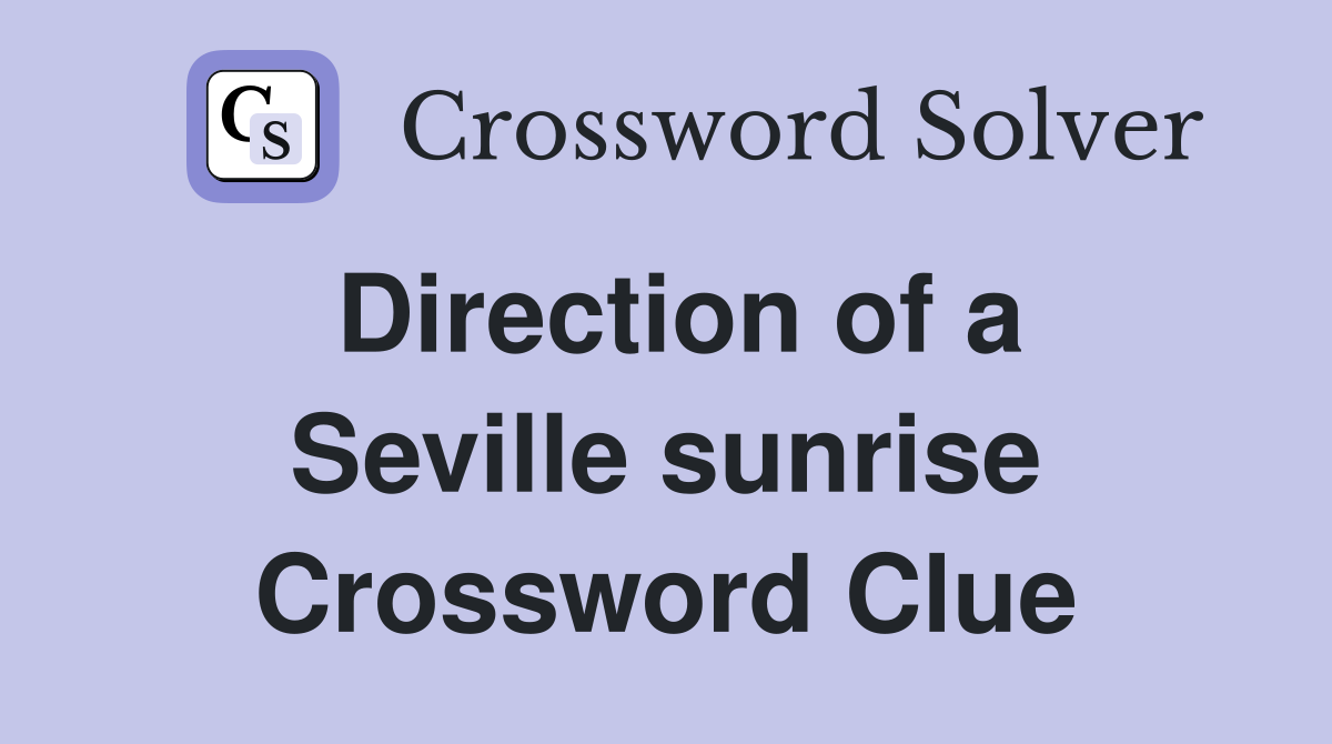 Direction of a Seville sunrise Crossword Clue
