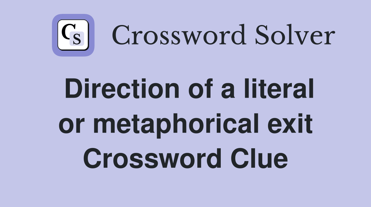 Direction of a literal or metaphorical exit Crossword Clue