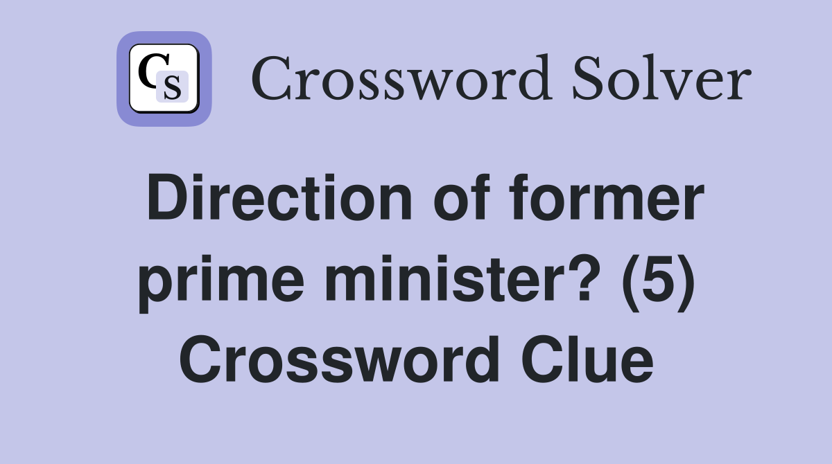 Direction of former prime minister? (5) Crossword Clue