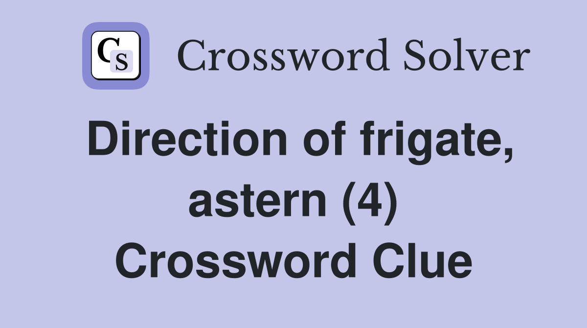 Direction of frigate, astern (4) Crossword Clue