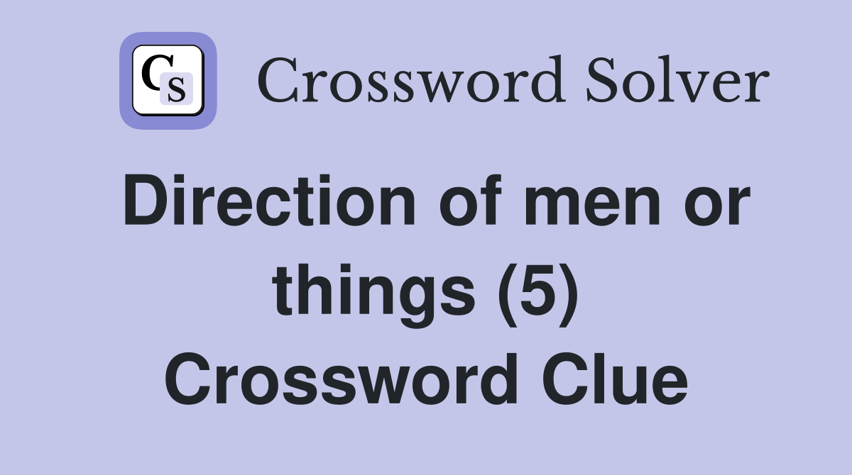 Direction of men or things (5) Crossword Clue