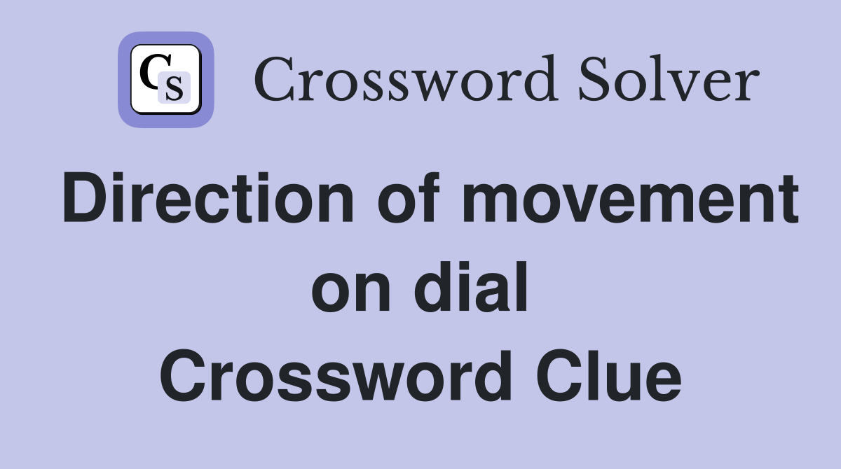 Direction of movement on dial Crossword Clue