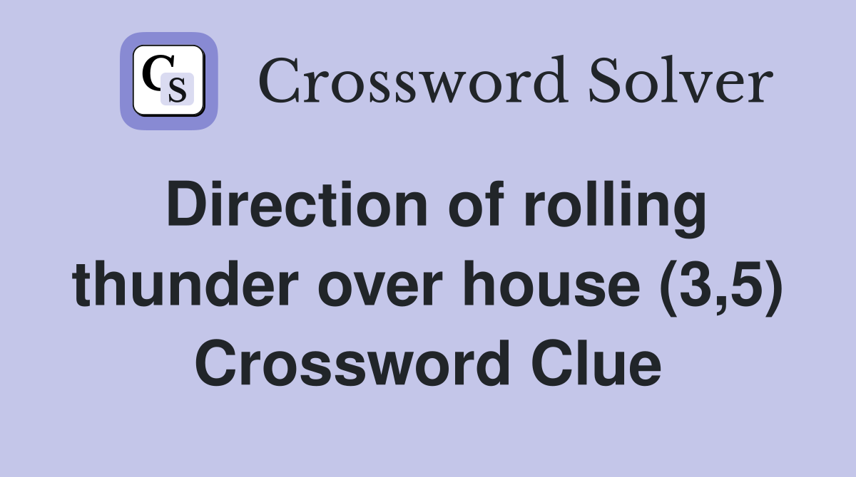 Direction of rolling thunder over house (3,5) Crossword Clue