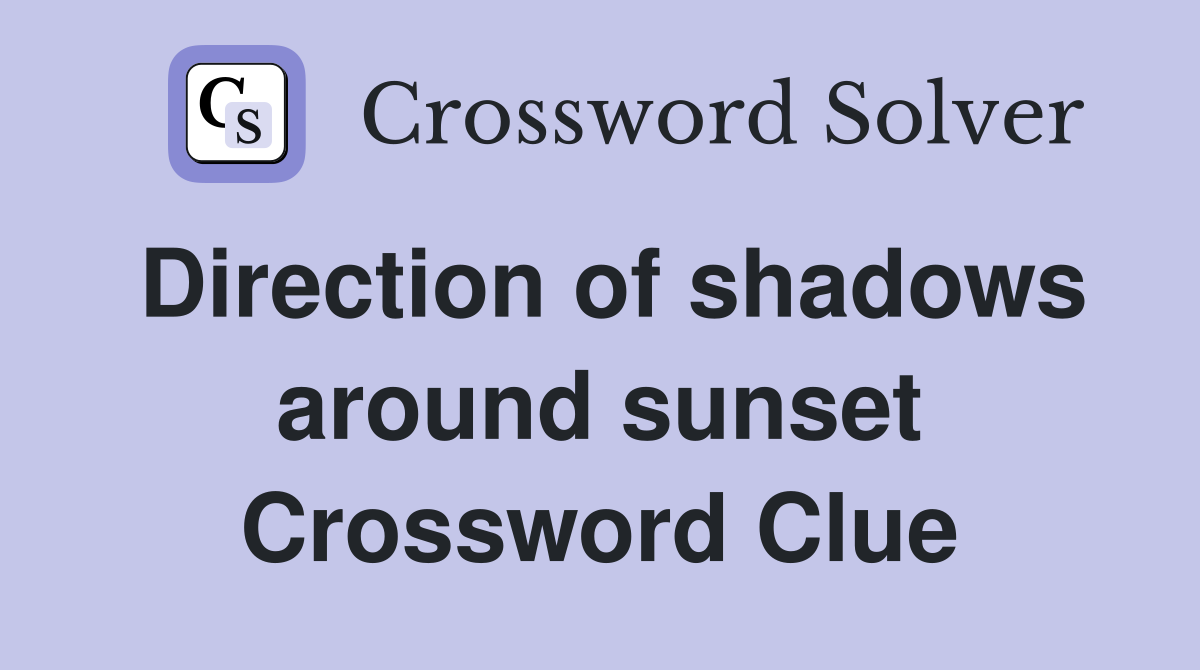 Direction of shadows around sunset Crossword Clue