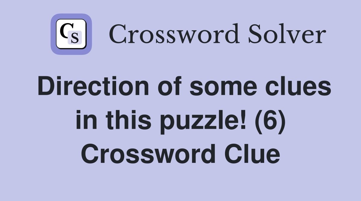 Direction of some clues in this puzzle! (6) Crossword Clue