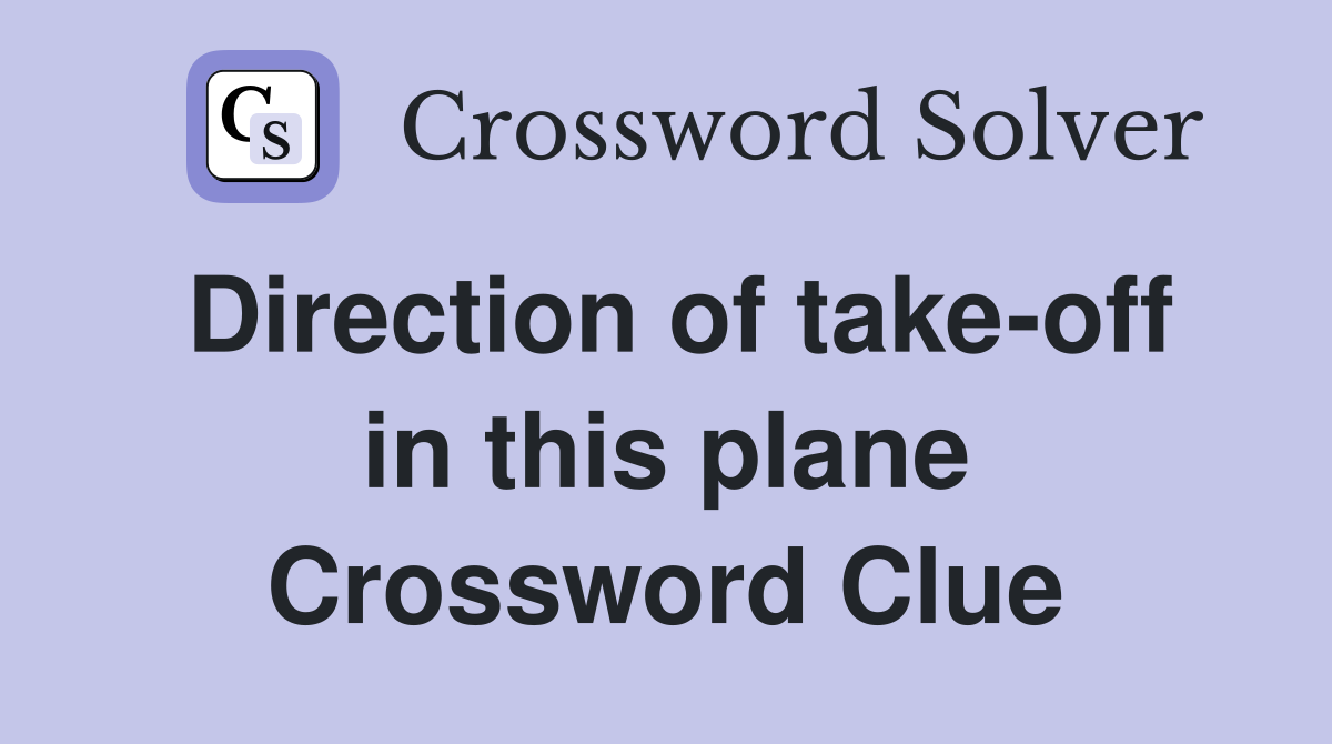 Direction of take-off in this plane Crossword Clue