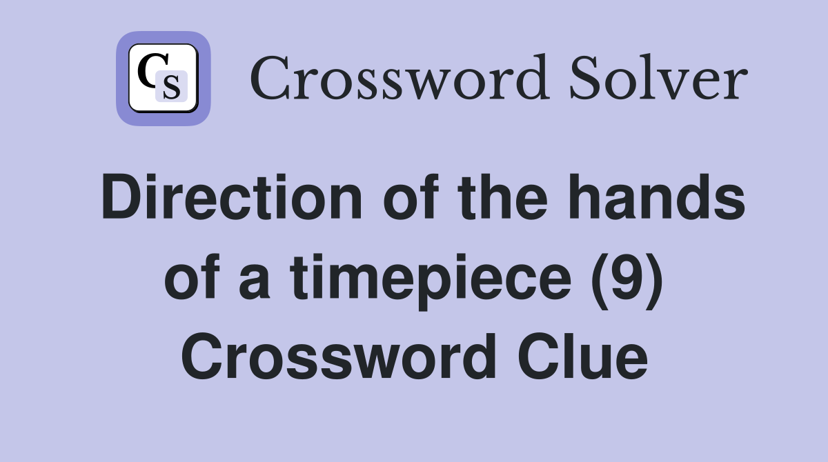 Direction of the hands of a timepiece (9) Crossword Clue