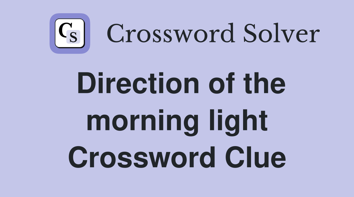Direction of the morning light Crossword Clue
