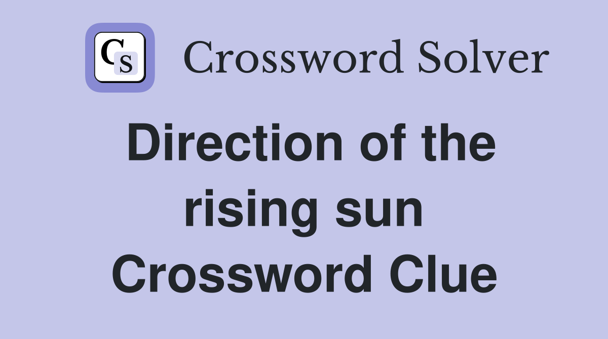 Direction of the rising sun Crossword Clue