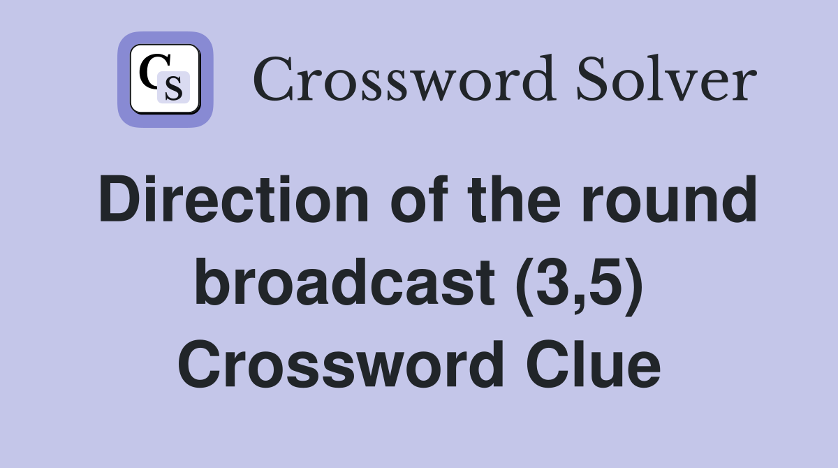 Direction of the round broadcast (3,5) Crossword Clue