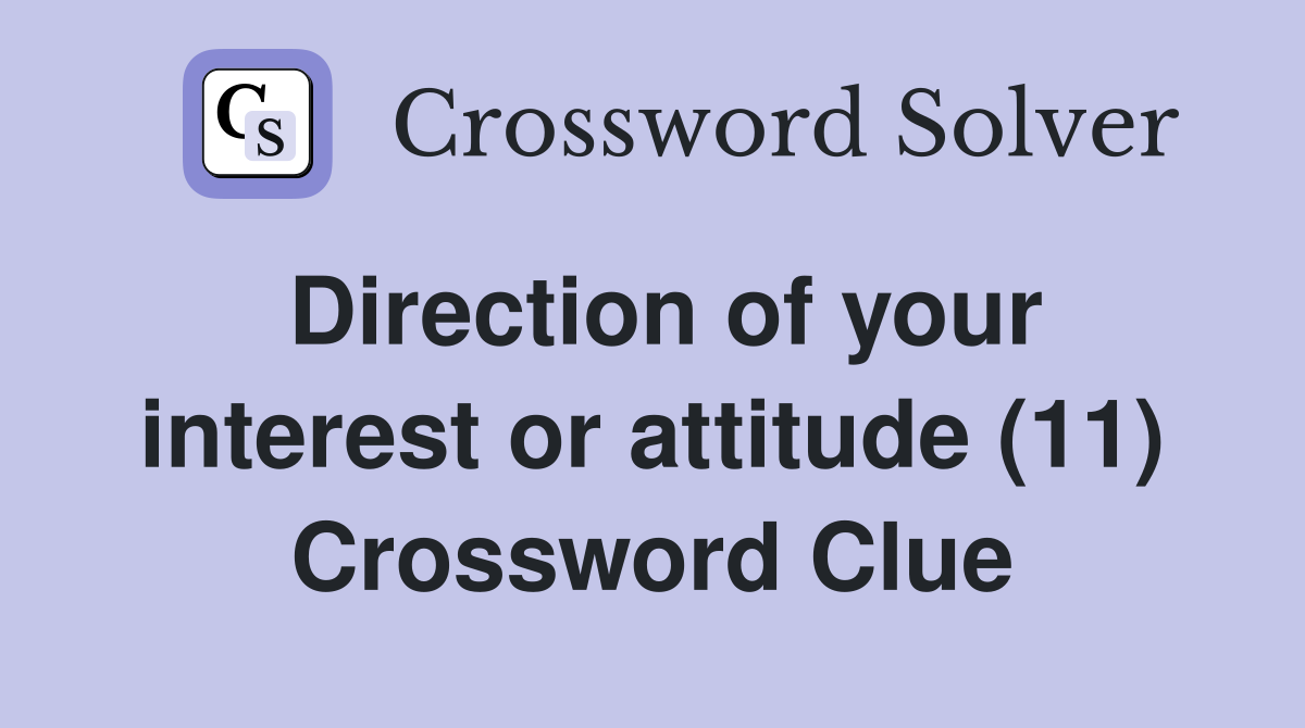 Direction of your interest or attitude (11) Crossword Clue