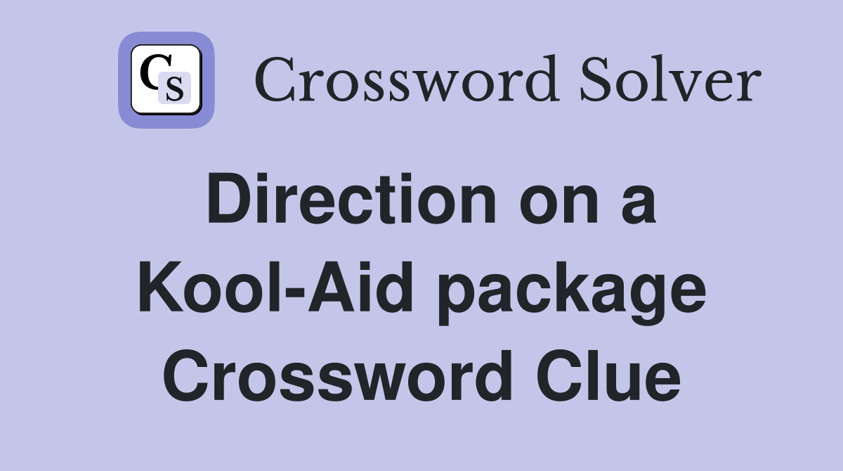 Direction on a Kool-Aid package Crossword Clue