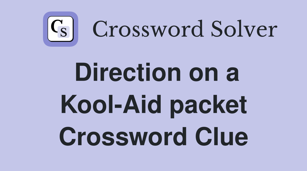 Direction on a Kool-Aid packet Crossword Clue
