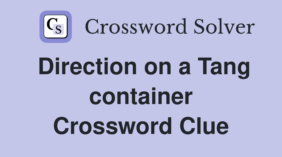 Direction on a Tang container Crossword Clue